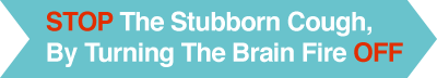 Stop The Stubborn cough by turning the brain fire off